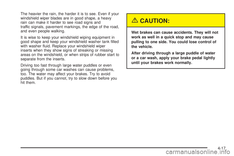 PONTIAC BONNEVILLE 2005 Owners Manual The heavier the rain, the harder it is to see. Even if your
windshield wiper blades are in good shape, a heavy
rain can make it harder to see road signs and
traffic signals, pavement markings, the edg PONTIAC BONNEVILLE 2005 Owners Manual The heavier the rain, the harder it is to see. Even if your
windshield wiper blades are in good shape, a heavy
rain can make it harder to see road signs and
traffic signals, pavement markings, the edg
