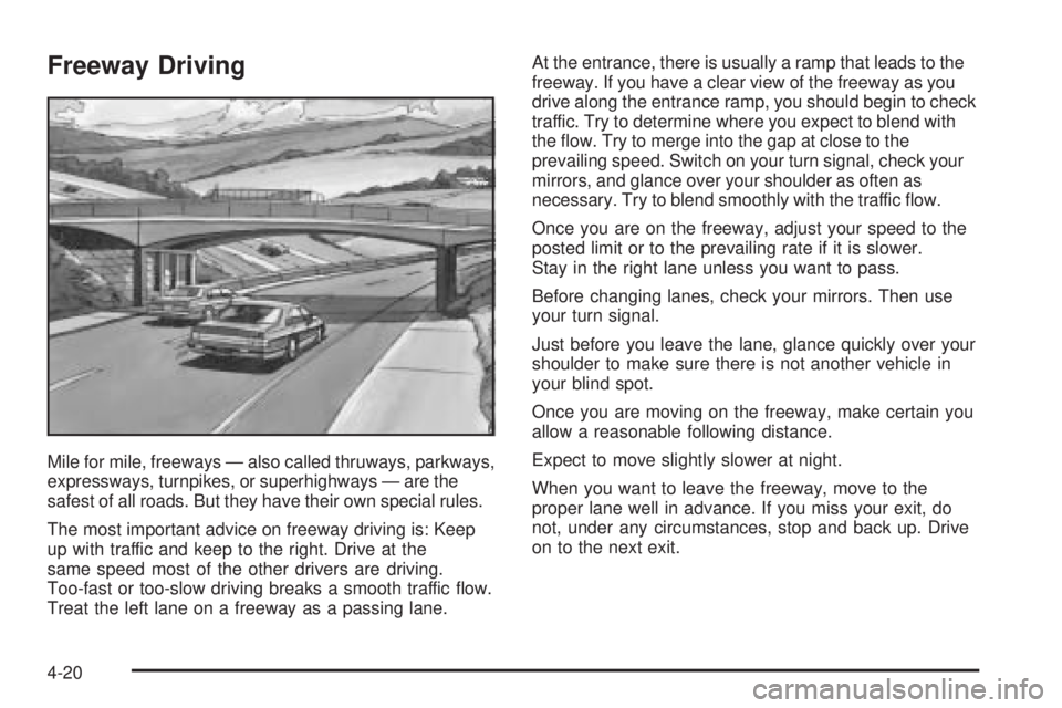 PONTIAC BONNEVILLE 2005 Owners Manual Freeway Driving
Mile for mile, freeways — also called thruways, parkways,
expressways, turnpikes, or superhighways — are the
safest of all roads. But they have their own special rules.
The most im PONTIAC BONNEVILLE 2005 Owners Manual Freeway Driving
Mile for mile, freeways — also called thruways, parkways,
expressways, turnpikes, or superhighways — are the
safest of all roads. But they have their own special rules.
The most im