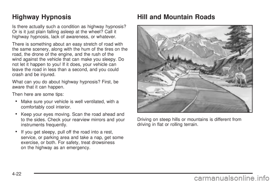 PONTIAC BONNEVILLE 2005 Owners Manual Highway Hypnosis
Is there actually such a condition as highway hypnosis?
Or is it just plain falling asleep at the wheel? Call it
highway hypnosis, lack of awareness, or whatever.
There is something a PONTIAC BONNEVILLE 2005 Owners Manual Highway Hypnosis
Is there actually such a condition as highway hypnosis?
Or is it just plain falling asleep at the wheel? Call it
highway hypnosis, lack of awareness, or whatever.
There is something a