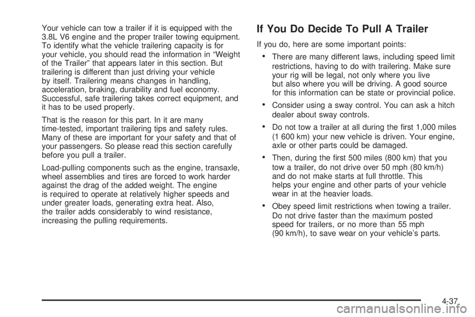 PONTIAC BONNEVILLE 2005  Owners Manual Your vehicle can tow a trailer if it is equipped with the
3.8L V6 engine and the proper trailer towing equipment.
To identify what the vehicle trailering capacity is for
your vehicle, you should read 