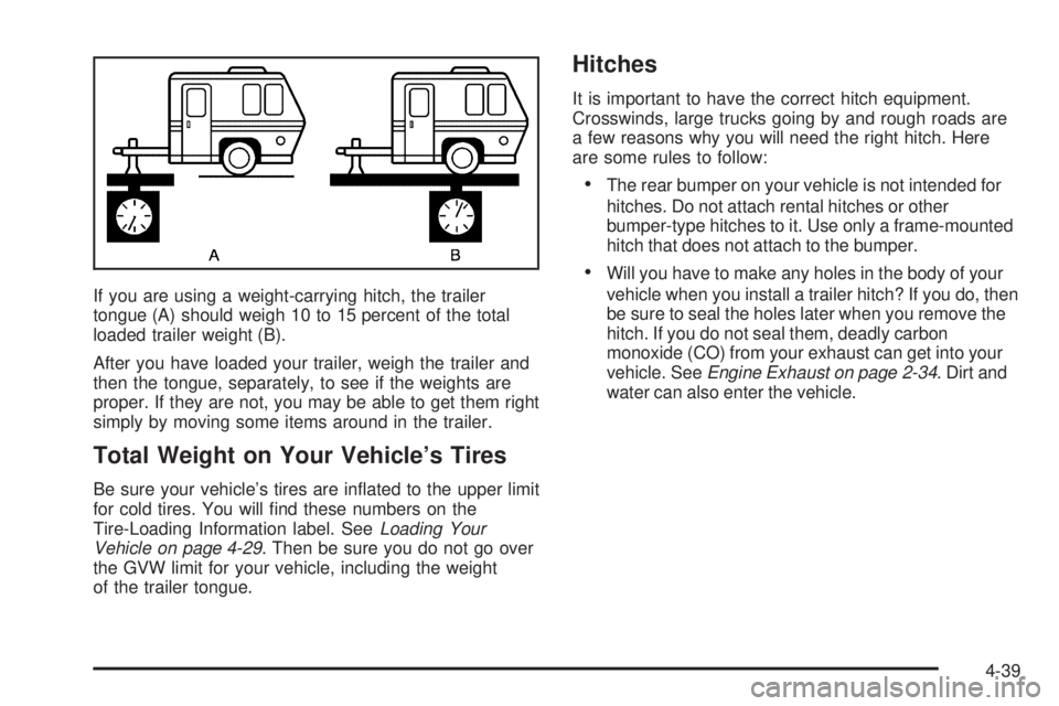 PONTIAC BONNEVILLE 2005  Owners Manual If you are using a weight-carrying hitch, the trailer
tongue (A) should weigh 10 to 15 percent of the total
loaded trailer weight (B).
After you have loaded your trailer, weigh the trailer and
then th