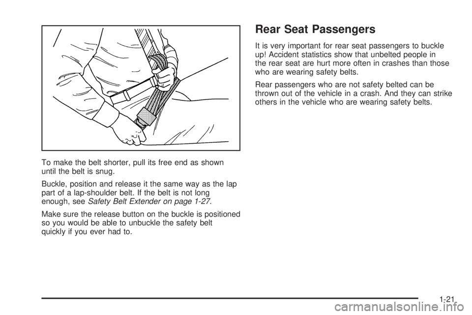 PONTIAC BONNEVILLE 2005  Owners Manual To make the belt shorter, pull its free end as shown
until the belt is snug.
Buckle, position and release it the same way as the lap
part of a lap-shoulder belt. If the belt is not long
enough, seeSaf