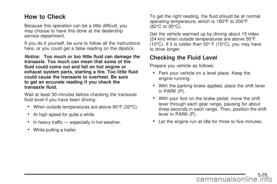 PONTIAC BONNEVILLE 2005  Owners Manual How to Check
Because this operation can be a little difficult, you
may choose to have this done at the dealership
service department.
If you do it yourself, be sure to follow all the instructions
here