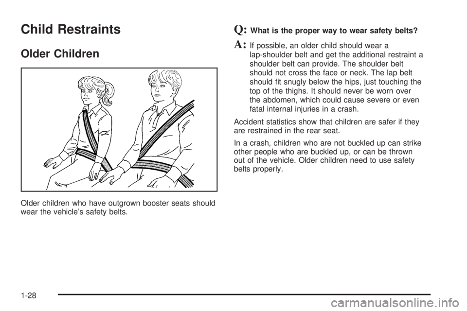 PONTIAC BONNEVILLE 2005  Owners Manual Child Restraints
Older Children
Older children who have outgrown booster seats should
wear the vehicle’s safety belts.
Q:What is the proper way to wear safety belts?
A:If possible, an older child sh