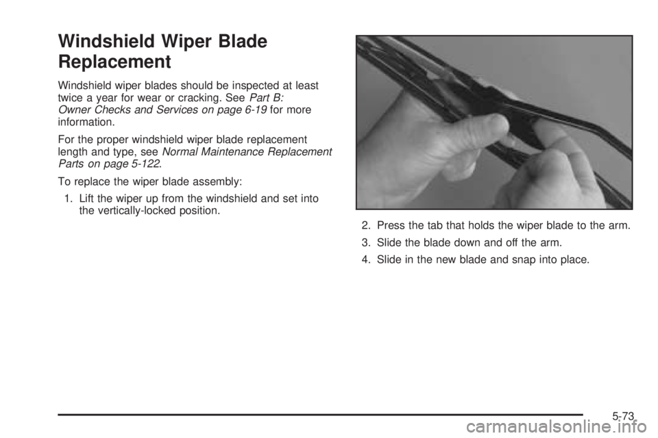 PONTIAC BONNEVILLE 2005  Owners Manual Windshield Wiper Blade
Replacement
Windshield wiper blades should be inspected at least
twice a year for wear or cracking. SeePart B:
Owner Checks and Services on page 6-19for more
information.
For th