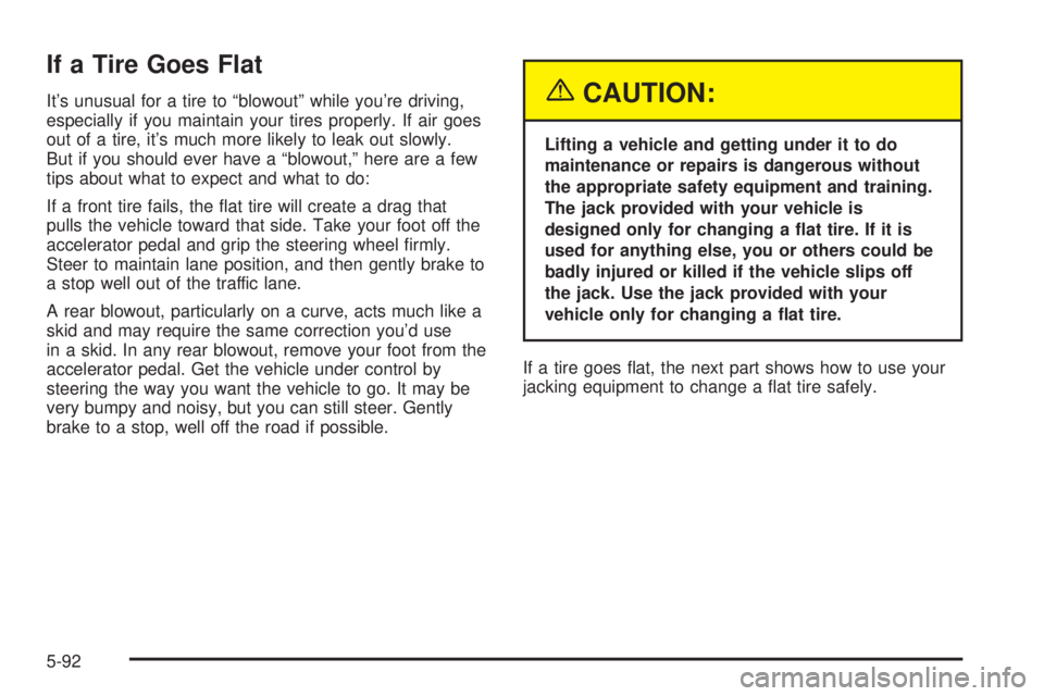 PONTIAC BONNEVILLE 2005  Owners Manual If a Tire Goes Flat
It’s unusual for a tire to “blowout” while you’re driving,
especially if you maintain your tires properly. If air goes
out of a tire, it’s much more likely to leak out sl