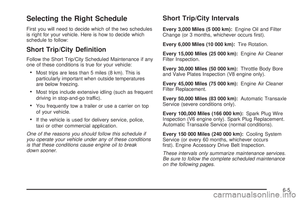 PONTIAC BONNEVILLE 2005  Owners Manual Selecting the Right Schedule
First you will need to decide which of the two schedules
is right for your vehicle. Here is how to decide which
schedule to follow:
Short Trip/City De�nition
Follow the Sh