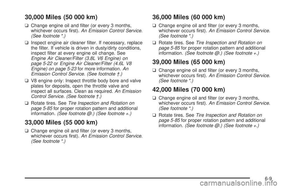 PONTIAC BONNEVILLE 2005  Owners Manual 30,000 Miles (50 000 km)
❑Change engine oil and �lter (or every 3 months,
whichever occurs �rst).An Emission Control Service.
(See footnote *.)
❑Inspect engine air cleaner �lter. If necessary, rep