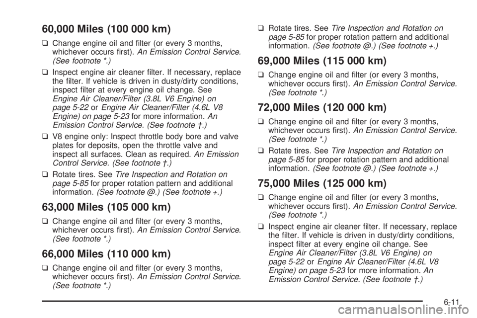 PONTIAC BONNEVILLE 2005  Owners Manual 60,000 Miles (100 000 km)
❑Change engine oil and �lter (or every 3 months,
whichever occurs �rst).An Emission Control Service.
(See footnote *.)
❑Inspect engine air cleaner �lter. If necessary, re