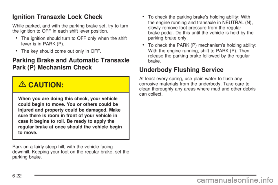 PONTIAC BONNEVILLE 2005  Owners Manual Ignition Transaxle Lock Check
While parked, and with the parking brake set, try to turn
the ignition to OFF in each shift lever position.
The ignition should turn to OFF only when the shift
lever is 