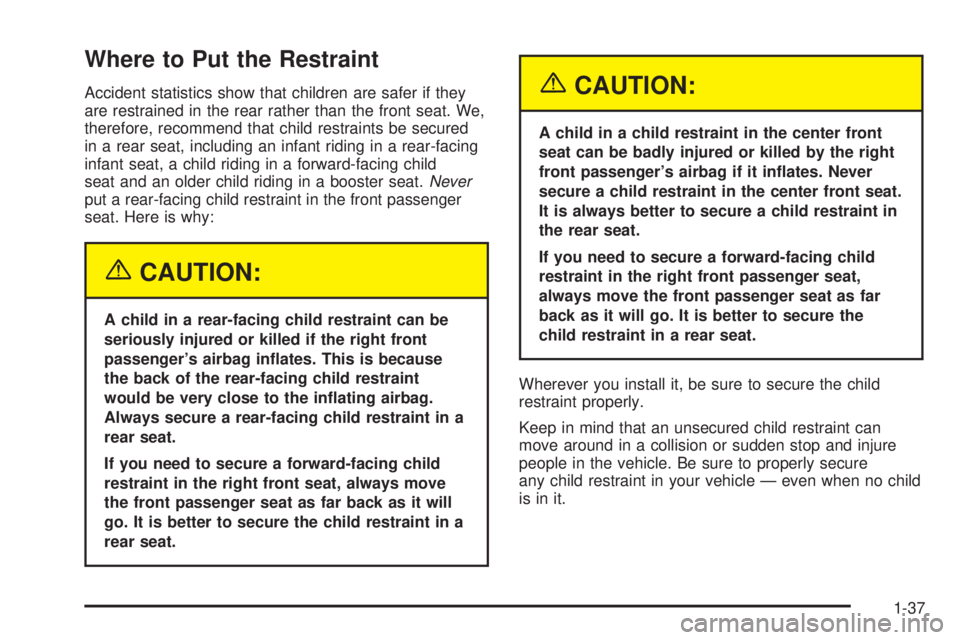 PONTIAC BONNEVILLE 2005  Owners Manual Where to Put the Restraint
Accident statistics show that children are safer if they
are restrained in the rear rather than the front seat. We,
therefore, recommend that child restraints be secured
in 
