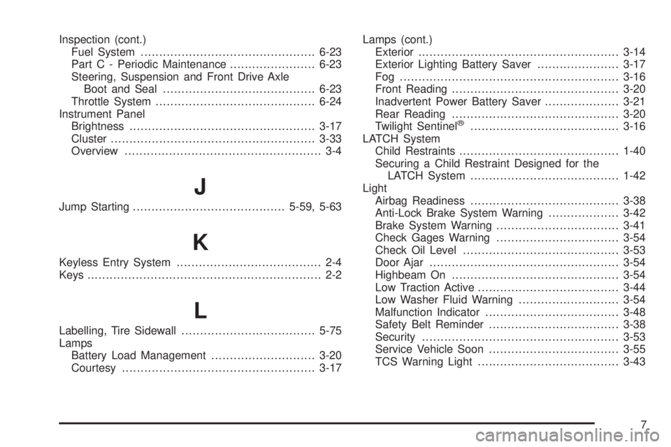 PONTIAC BONNEVILLE 2005  Owners Manual Inspection (cont.)
Fuel System...............................................6-23
Part C - Periodic Maintenance.......................6-23
Steering, Suspension and Front Drive Axle
Boot and Seal......