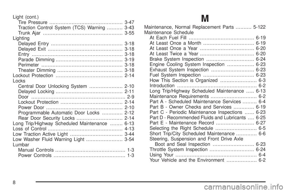 PONTIAC BONNEVILLE 2005  Owners Manual Light (cont.)
Tire Pressure..............................................3-47
Traction Control System (TCS) Warning..........3-43
Trunk Ajar..................................................3-55
Light