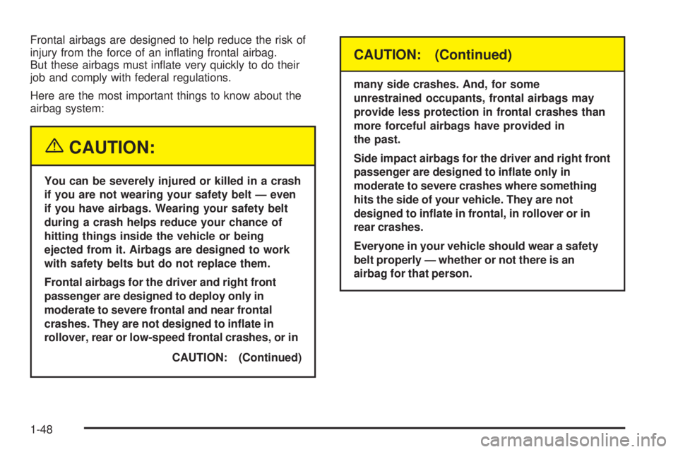 PONTIAC BONNEVILLE 2005  Owners Manual Frontal airbags are designed to help reduce the risk of
injury from the force of an in�ating frontal airbag.
But these airbags must in�ate very quickly to do their
job and comply with federal regulati