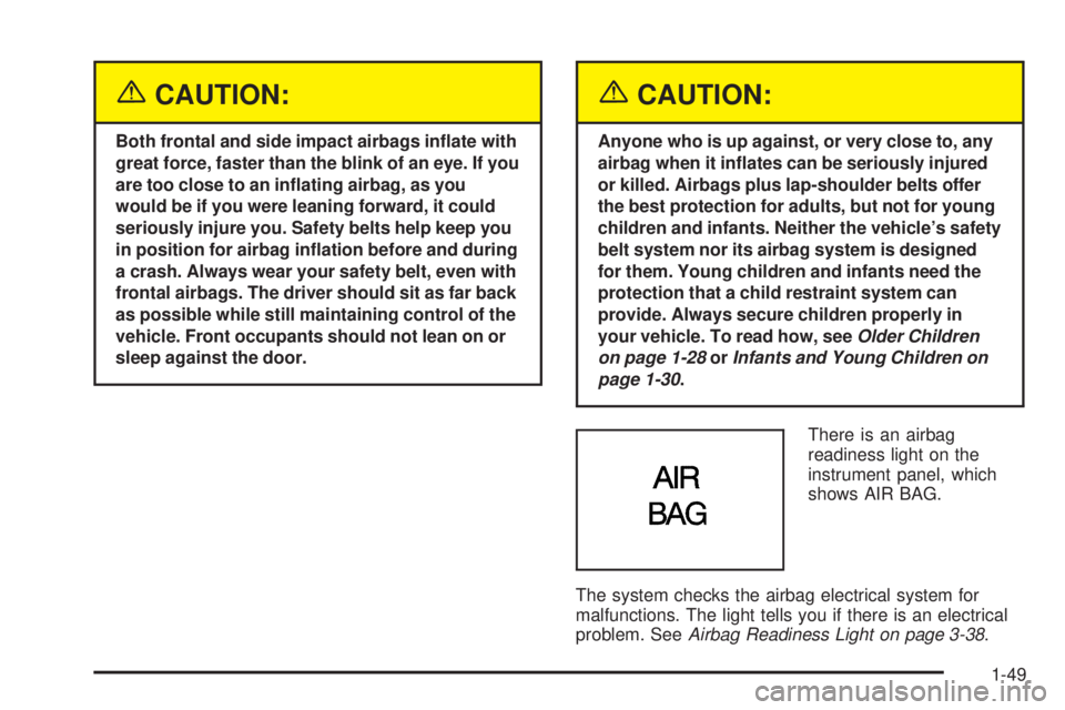 PONTIAC BONNEVILLE 2005  Owners Manual {CAUTION:
Both frontal and side impact airbags in�ate with
great force, faster than the blink of an eye. If you
are too close to an in�ating airbag, as you
would be if you were leaning forward, it cou