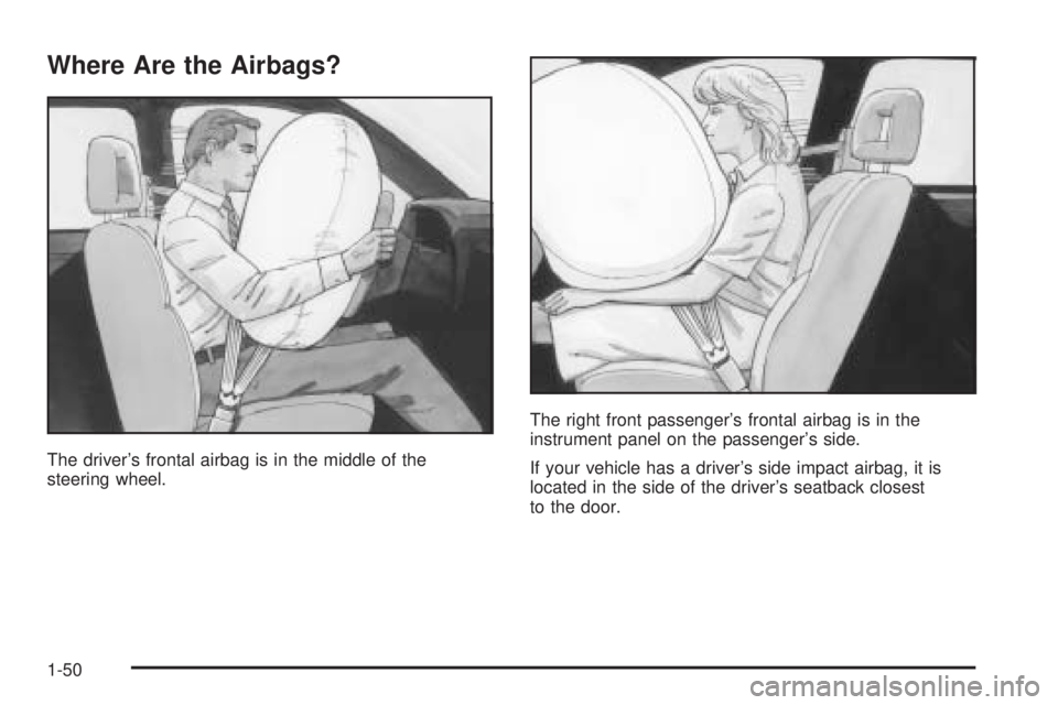 PONTIAC BONNEVILLE 2005  Owners Manual Where Are the Airbags?
The driver’s frontal airbag is in the middle of the
steering wheel.The right front passenger’s frontal airbag is in the
instrument panel on the passenger’s side.
If your v