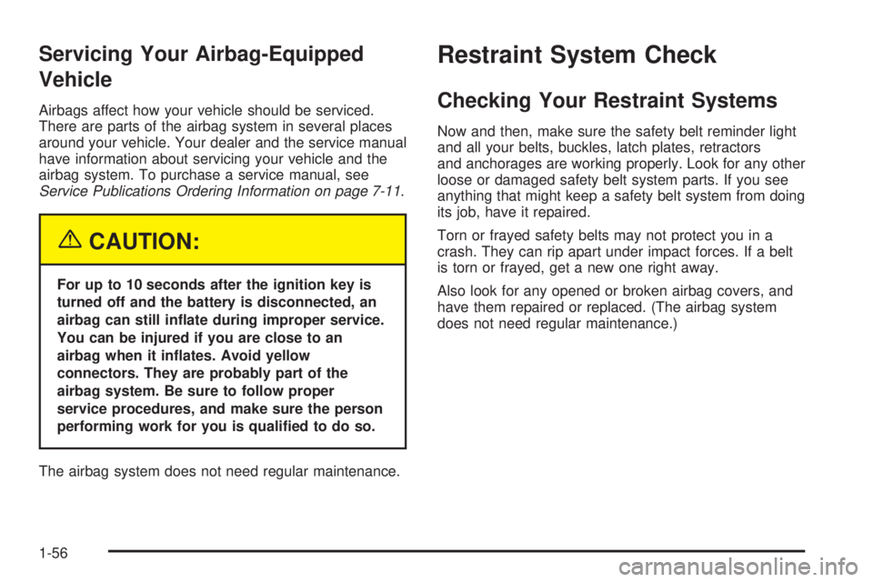 PONTIAC BONNEVILLE 2005  Owners Manual Servicing Your Airbag-Equipped
Vehicle
Airbags affect how your vehicle should be serviced.
There are parts of the airbag system in several places
around your vehicle. Your dealer and the service manua