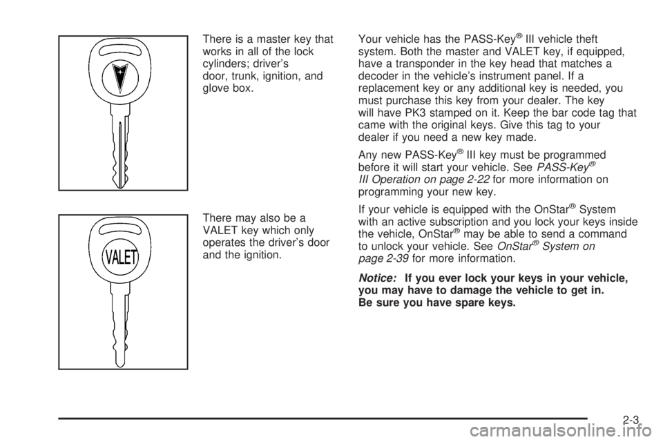 PONTIAC BONNEVILLE 2005  Owners Manual There is a master key that
works in all of the lock
cylinders; driver’s
door, trunk, ignition, and
glove box.
There may also be a
VALET key which only
operates the driver’s door
and the ignition.Y