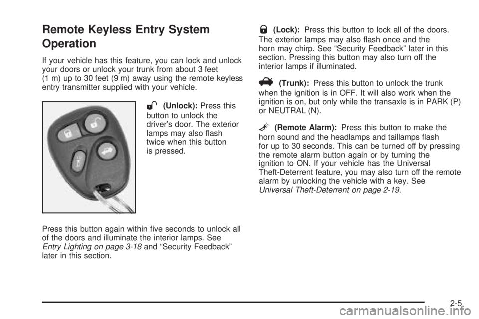 PONTIAC BONNEVILLE 2005  Owners Manual Remote Keyless Entry System
Operation
If your vehicle has this feature, you can lock and unlock
your doors or unlock your trunk from about 3 feet
(1 m) up to 30 feet (9 m) away using the remote keyles