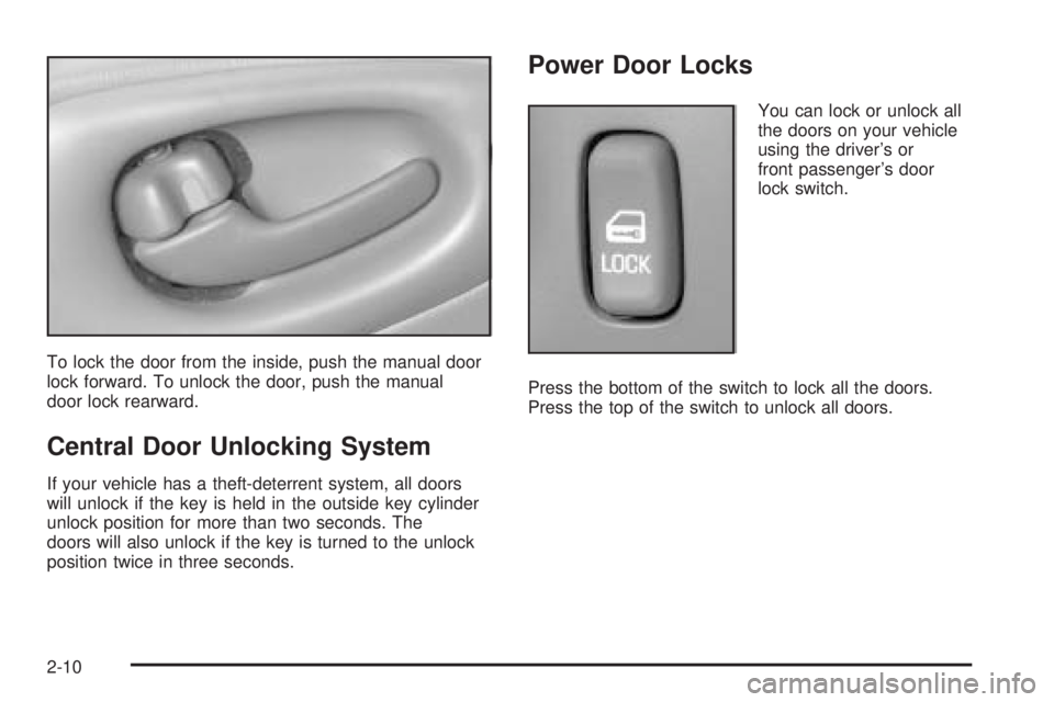 PONTIAC BONNEVILLE 2005  Owners Manual To lock the door from the inside, push the manual door
lock forward. To unlock the door, push the manual
door lock rearward.
Central Door Unlocking System
If your vehicle has a theft-deterrent system,