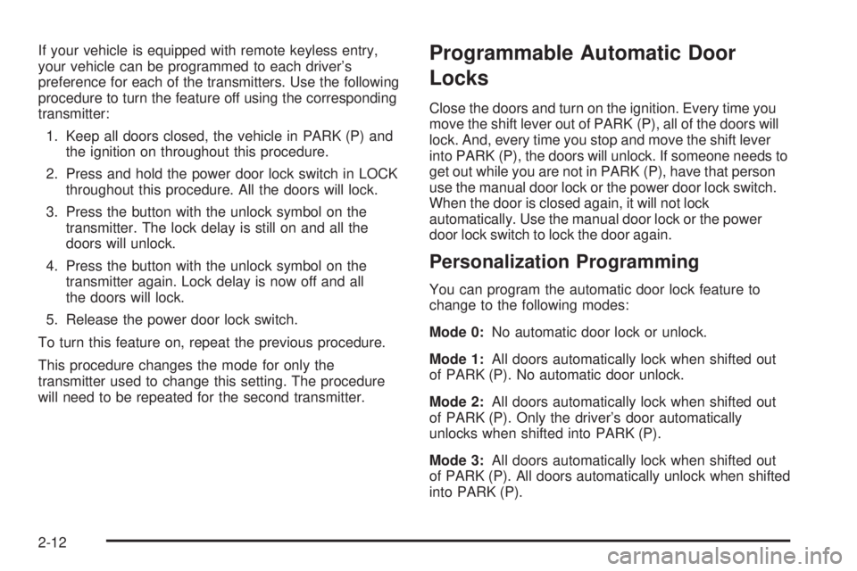 PONTIAC BONNEVILLE 2005 Owners Manual If your vehicle is equipped with remote keyless entry,
your vehicle can be programmed to each driver’s
preference for each of the transmitters. Use the following
procedure to turn the feature off us PONTIAC BONNEVILLE 2005 Owners Manual If your vehicle is equipped with remote keyless entry,
your vehicle can be programmed to each driver’s
preference for each of the transmitters. Use the following
procedure to turn the feature off us