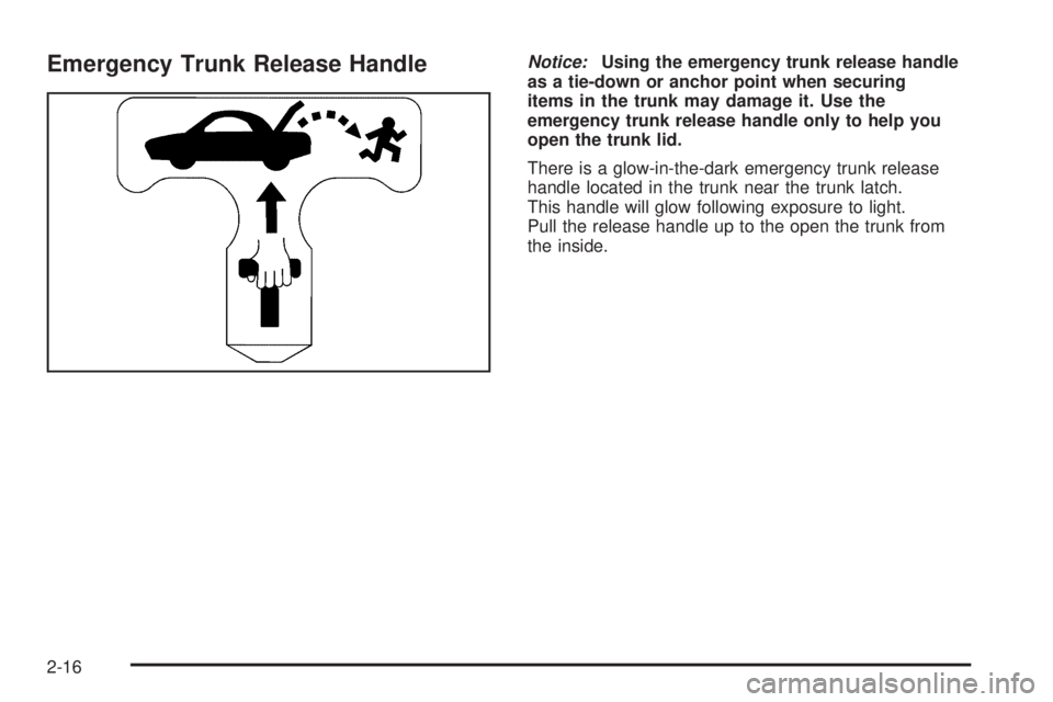 PONTIAC BONNEVILLE 2005  Owners Manual Emergency Trunk Release HandleNotice:Using the emergency trunk release handle
as a tie-down or anchor point when securing
items in the trunk may damage it. Use the
emergency trunk release handle only 