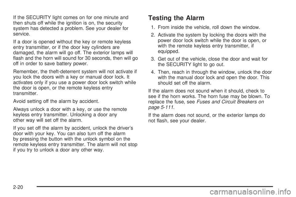 PONTIAC BONNEVILLE 2005  Owners Manual If the SECURITY light comes on for one minute and
then shuts off while the ignition is on, the security
system has detected a problem. See your dealer for
service.
If a door is opened without the key 