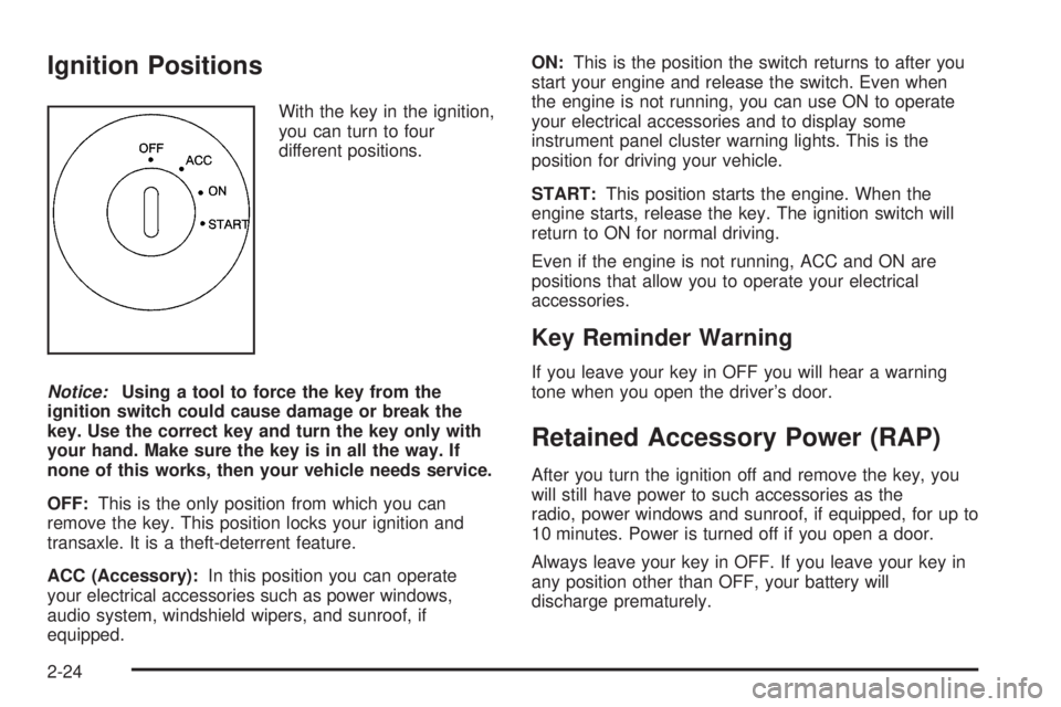 PONTIAC BONNEVILLE 2005  Owners Manual Ignition Positions
With the key in the ignition,
you can turn to four
different positions.
Notice:Using a tool to force the key from the
ignition switch could cause damage or break the
key. Use the co