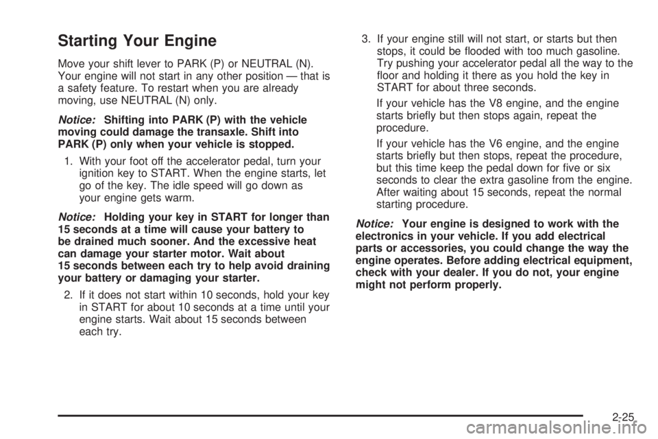 PONTIAC BONNEVILLE 2005 Owners Manual Starting Your Engine
Move your shift lever to PARK (P) or NEUTRAL (N).
Your engine will not start in any other position — that is
a safety feature. To restart when you are already
moving, use NEUTRA PONTIAC BONNEVILLE 2005 Owners Manual Starting Your Engine
Move your shift lever to PARK (P) or NEUTRAL (N).
Your engine will not start in any other position — that is
a safety feature. To restart when you are already
moving, use NEUTRA