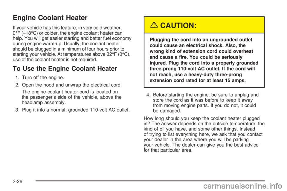 PONTIAC BONNEVILLE 2005 Owners Manual Engine Coolant Heater
If your vehicle has this feature, in very cold weather,
0°F (−18°C) or colder, the engine coolant heater can
help. You will get easier starting and better fuel economy
during PONTIAC BONNEVILLE 2005 Owners Manual Engine Coolant Heater
If your vehicle has this feature, in very cold weather,
0°F (−18°C) or colder, the engine coolant heater can
help. You will get easier starting and better fuel economy
during