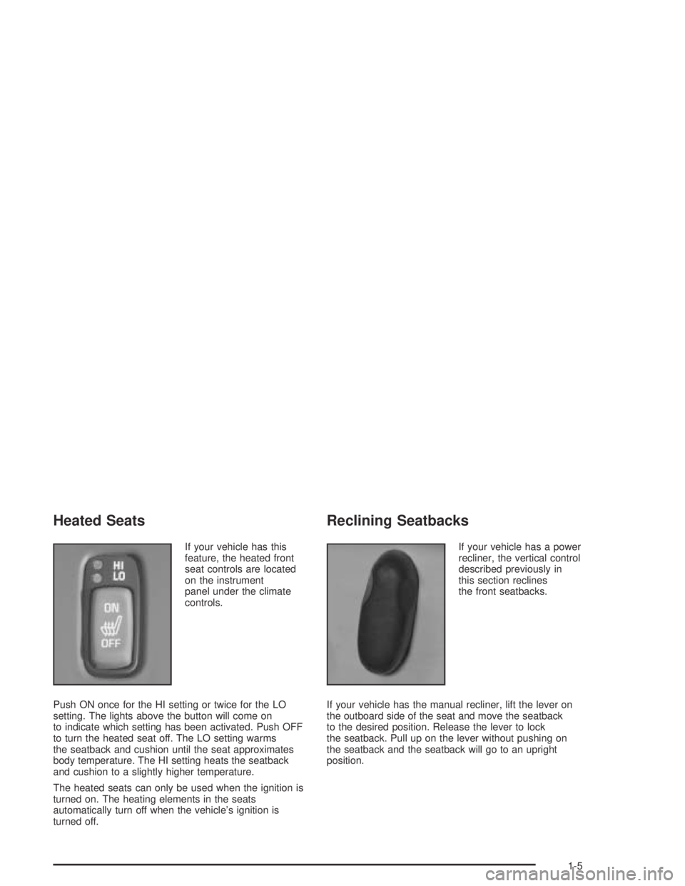 PONTIAC BONNEVILLE 2004  Owners Manual Heated Seats
If your vehicle has this
feature, the heated front
seat controls are located
on the instrument
panel under the climate
controls.
Push ON once for the HI setting or twice for the LO
settin