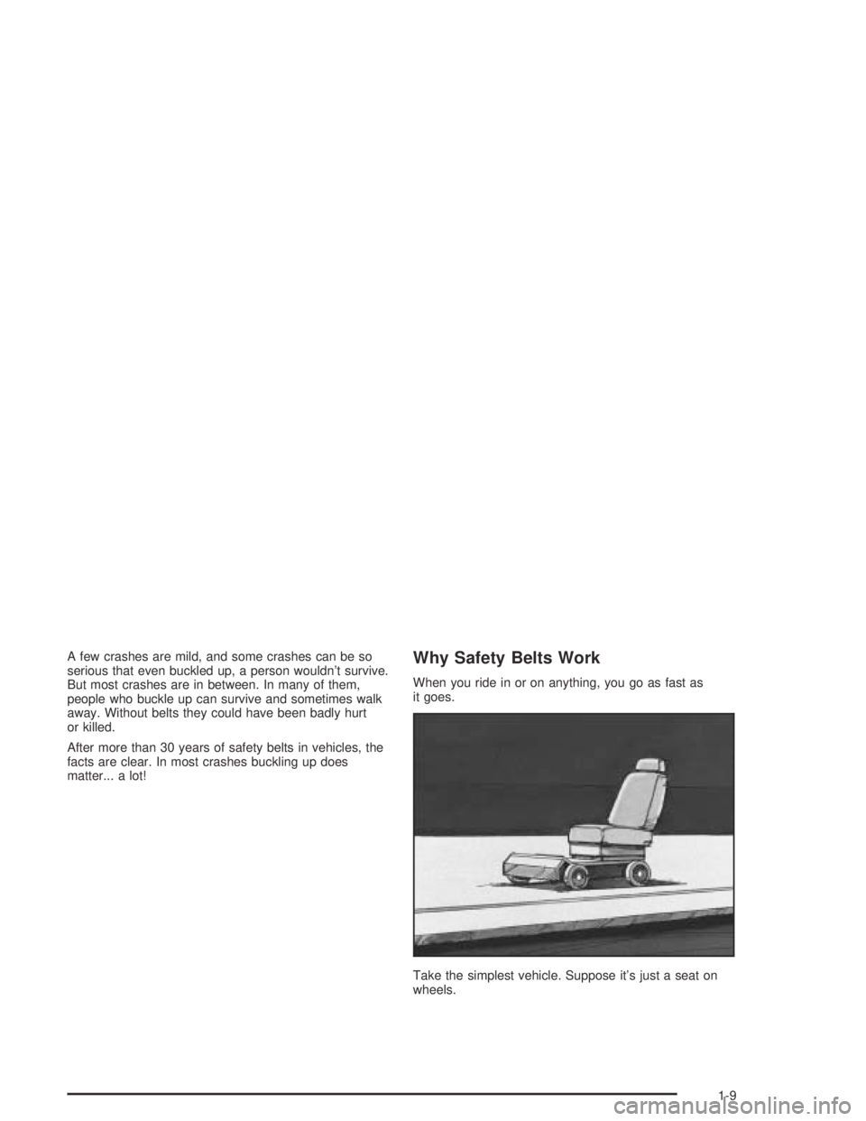 PONTIAC BONNEVILLE 2004  Owners Manual A few crashes are mild, and some crashes can be so
serious that even buckled up, a person wouldn’t survive.
But most crashes are in between. In many of them,
people who buckle up can survive and som