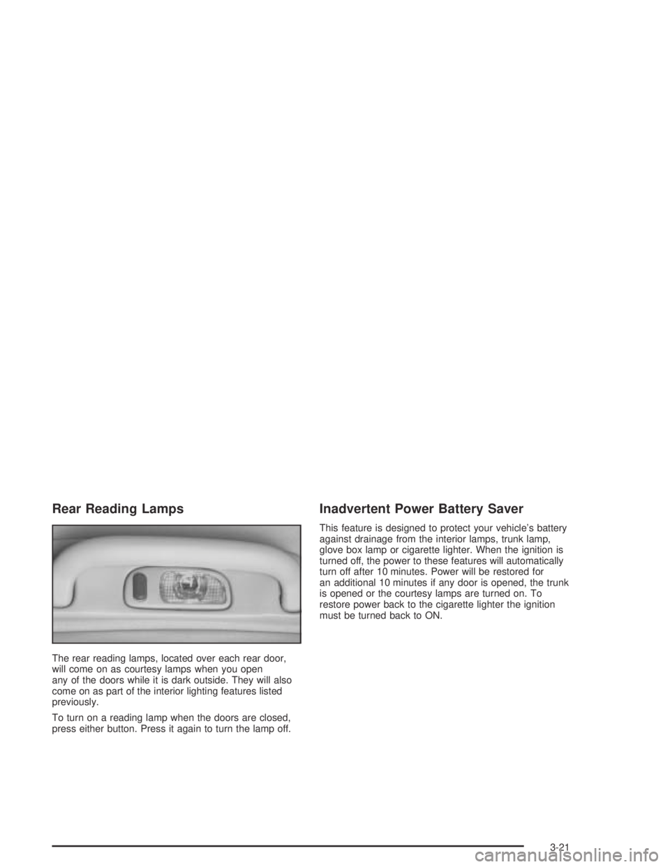 PONTIAC BONNEVILLE 2004  Owners Manual Rear Reading Lamps
The rear reading lamps, located over each rear door,
will come on as courtesy lamps when you open
any of the doors while it is dark outside. They will also
come on as part of the in