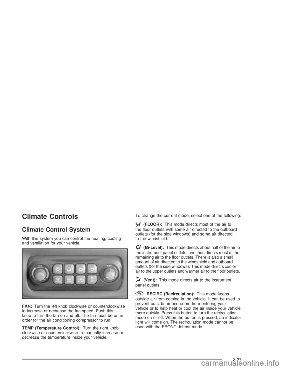 PONTIAC BONNEVILLE 2004  Owners Manual Climate Controls
Climate Control System
With this system you can control the heating, cooling
and ventilation for your vehicle.
FAN:Turn the left knob clockwise or counterclockwise
to increase or decr