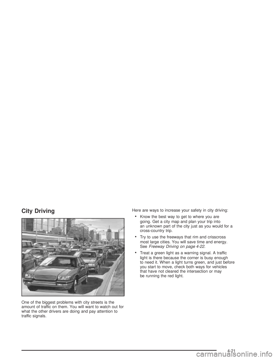 PONTIAC BONNEVILLE 2004  Owners Manual City Driving
One of the biggest problems with city streets is the
amount of traffic on them. You will want to watch out for
what the other drivers are doing and pay attention to
traffic signals.Here a
