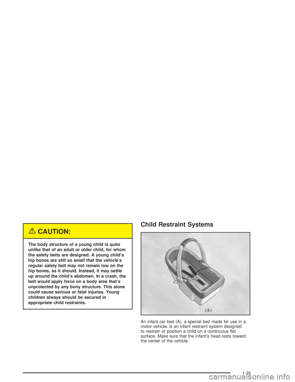 PONTIAC BONNEVILLE 2004  Owners Manual {CAUTION:
The body structure of a young child is quite
unlike that of an adult or older child, for whom
the safety belts are designed. A young child’s
hip bones are still so small that the vehicle