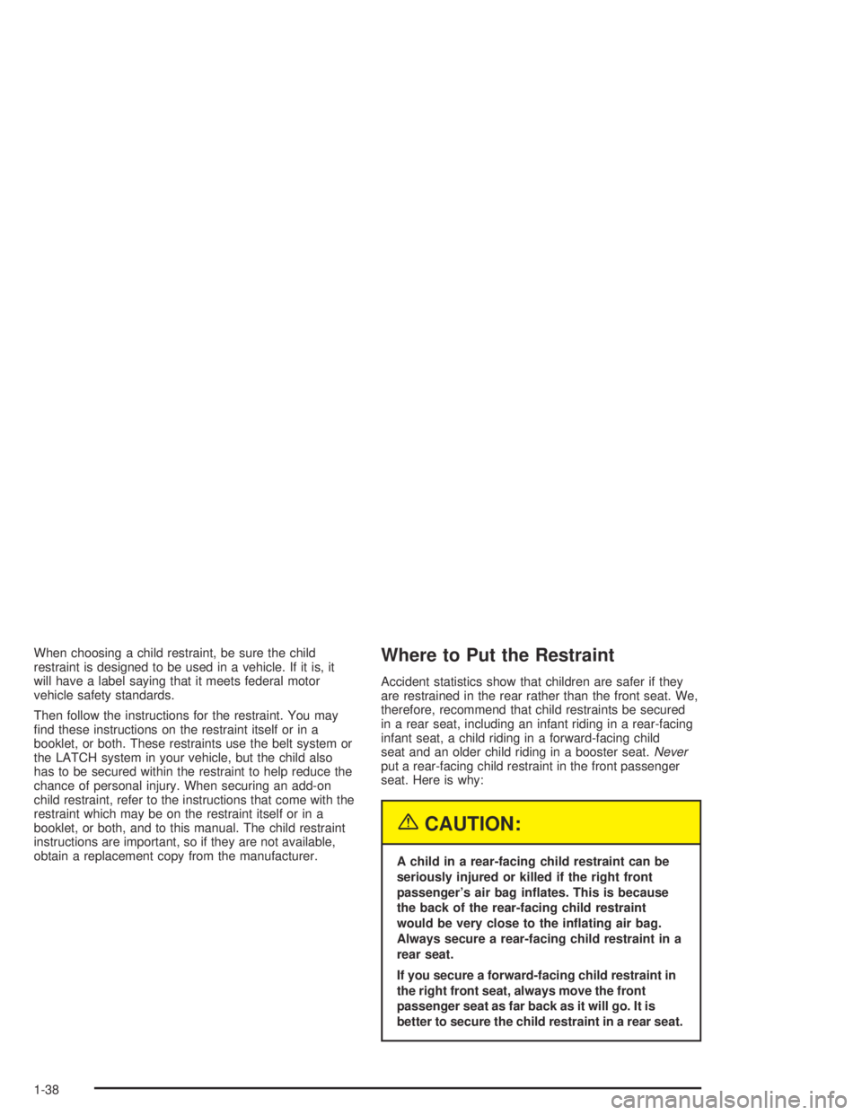 PONTIAC BONNEVILLE 2004  Owners Manual When choosing a child restraint, be sure the child
restraint is designed to be used in a vehicle. If it is, it
will have a label saying that it meets federal motor
vehicle safety standards.
Then follo