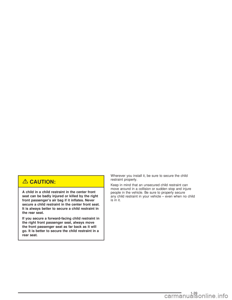 PONTIAC BONNEVILLE 2004  Owners Manual {CAUTION:
A child in a child restraint in the center front
seat can be badly injured or killed by the right
front passenger’s air bag if it in�ates. Never
secure a child restraint in the center fron