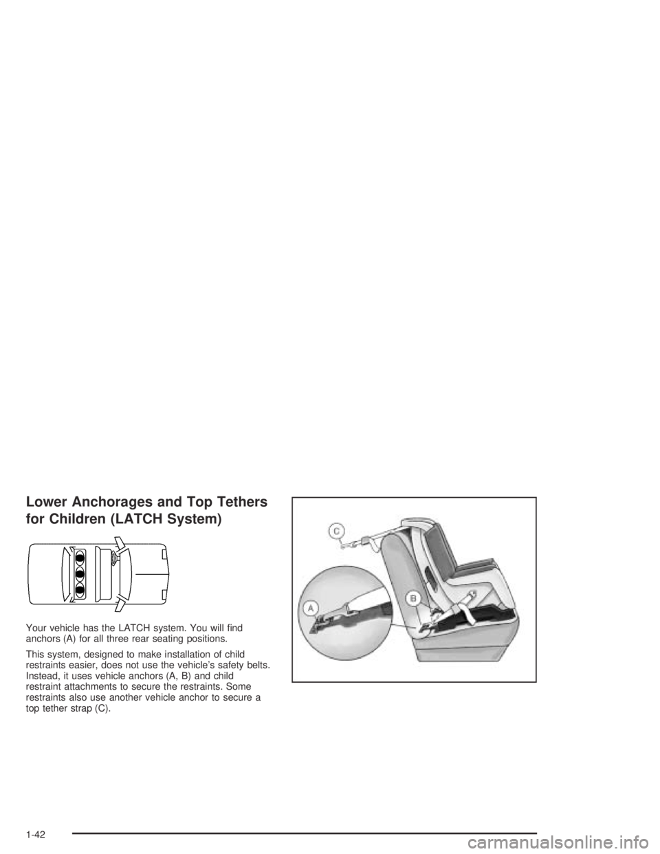 PONTIAC BONNEVILLE 2004  Owners Manual Lower Anchorages and Top Tethers
for Children (LATCH System)
Your vehicle has the LATCH system. You will �nd
anchors (A) for all three rear seating positions.
This system, designed to make installatio