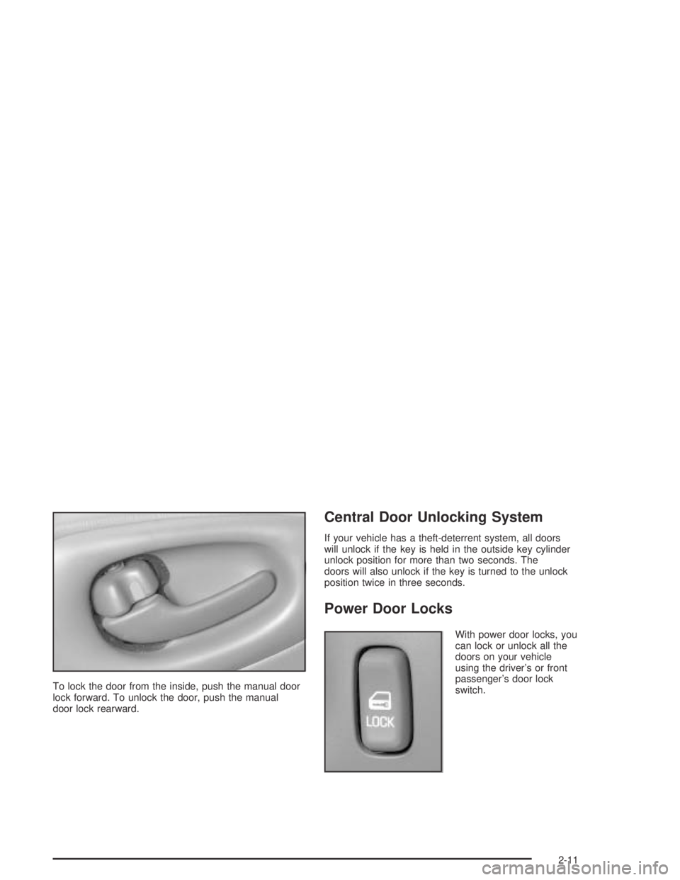 PONTIAC BONNEVILLE 2004  Owners Manual To lock the door from the inside, push the manual door
lock forward. To unlock the door, push the manual
door lock rearward.
Central Door Unlocking System
If your vehicle has a theft-deterrent system,