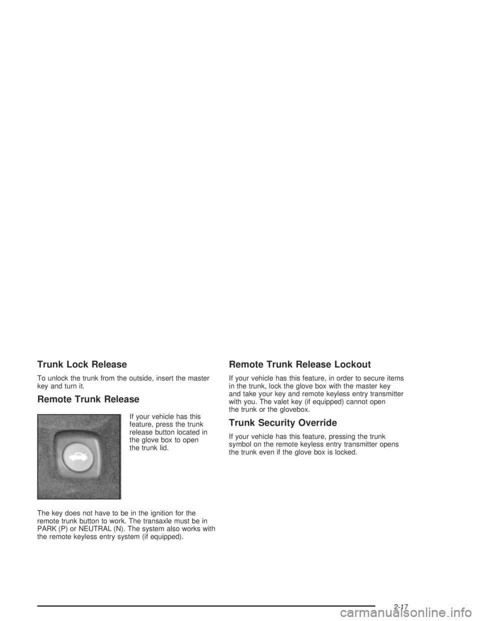 PONTIAC BONNEVILLE 2004  Owners Manual Trunk Lock Release
To unlock the trunk from the outside, insert the master
key and turn it.
Remote Trunk Release
If your vehicle has this
feature, press the trunk
release button located in
the glove b