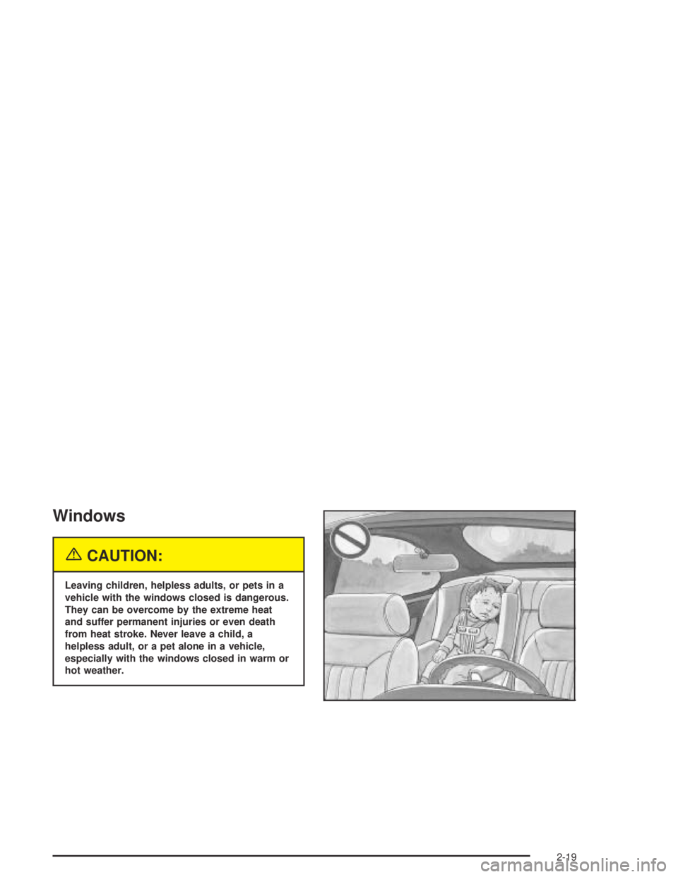PONTIAC BONNEVILLE 2004  Owners Manual Windows
{CAUTION:
Leaving children, helpless adults, or pets in a
vehicle with the windows closed is dangerous.
They can be overcome by the extreme heat
and suffer permanent injuries or even death
fro