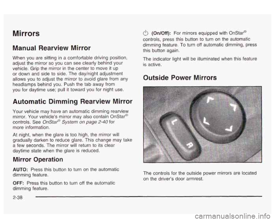 PONTIAC BONNEVILLE 2003  Owners Manual Mirrors 
Manual Rearview  Mirror 
When you  are  sitting in a comfortable driving position, 
adjust the mirror 
so you  can see clearly behind  your 
vehicle. Grip the mirror  in the center to  move  