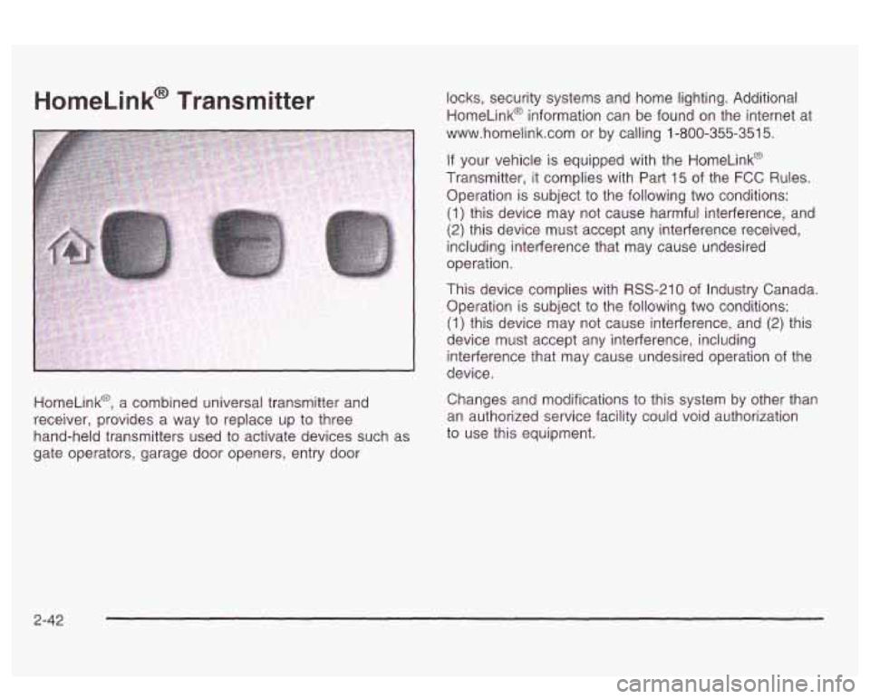 PONTIAC BONNEVILLE 2003  Owners Manual HomeLink@  Transmitter 
HomeLink@,  a  combined universal transmitter and 
receiver, provides  a  way to replace  up to three 
hand-held transmitters  used  to activate devices  such 
as 
gate operato