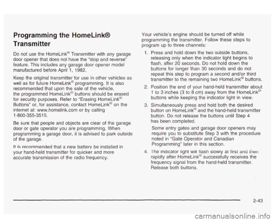 PONTIAC BONNEVILLE 2003  Owners Manual Programming the HomeLinkB 
Transmitter 
Do not  use  the  HomeLink@  Transmitter  with  any  garage 
door  opener  that  does  not  have the  “stop  and reverse” 
feature.  This  includes  any  ga