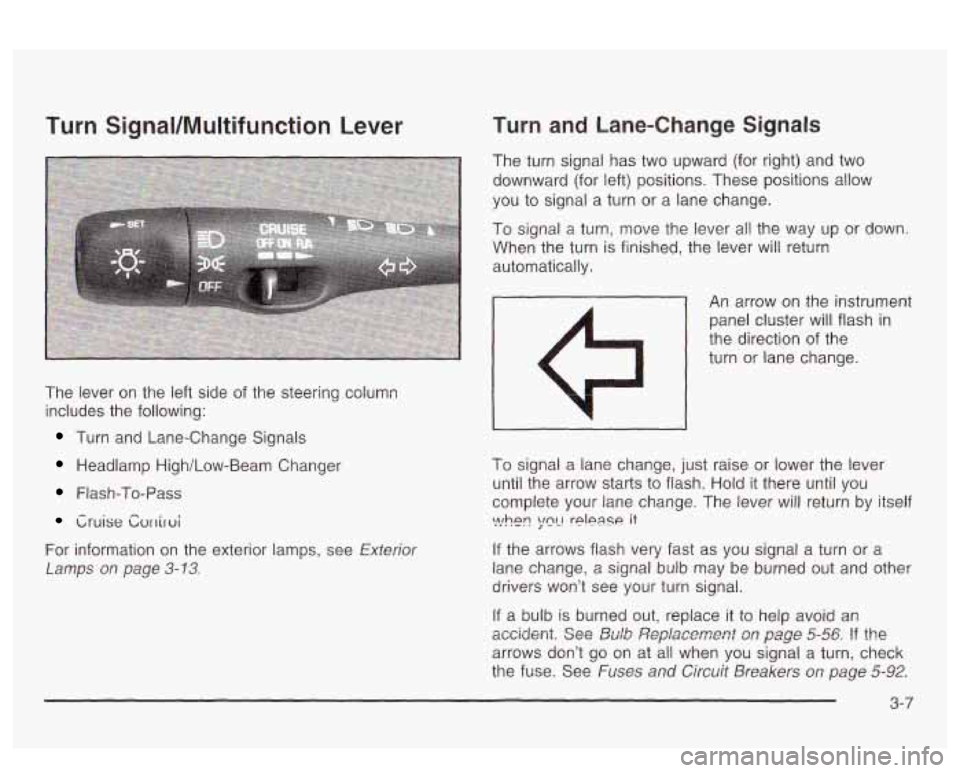 PONTIAC BONNEVILLE 2003 Owners Manual Turn Signal/Nlultifunction Lever
The lever on the left side of the steering column
includes the following:
Turn and Lane-Change Signals
Headlamp High/Low-Beam Changer
Flash-To-Pass
Cruise PONTIAC BONNEVILLE 2003 Owners Manual Turn Signal/Nlultifunction Lever
The lever on the left side of the steering column
includes the following:
Turn and Lane-Change Signals
Headlamp High/Low-Beam Changer
Flash-To-Pass
Cruise