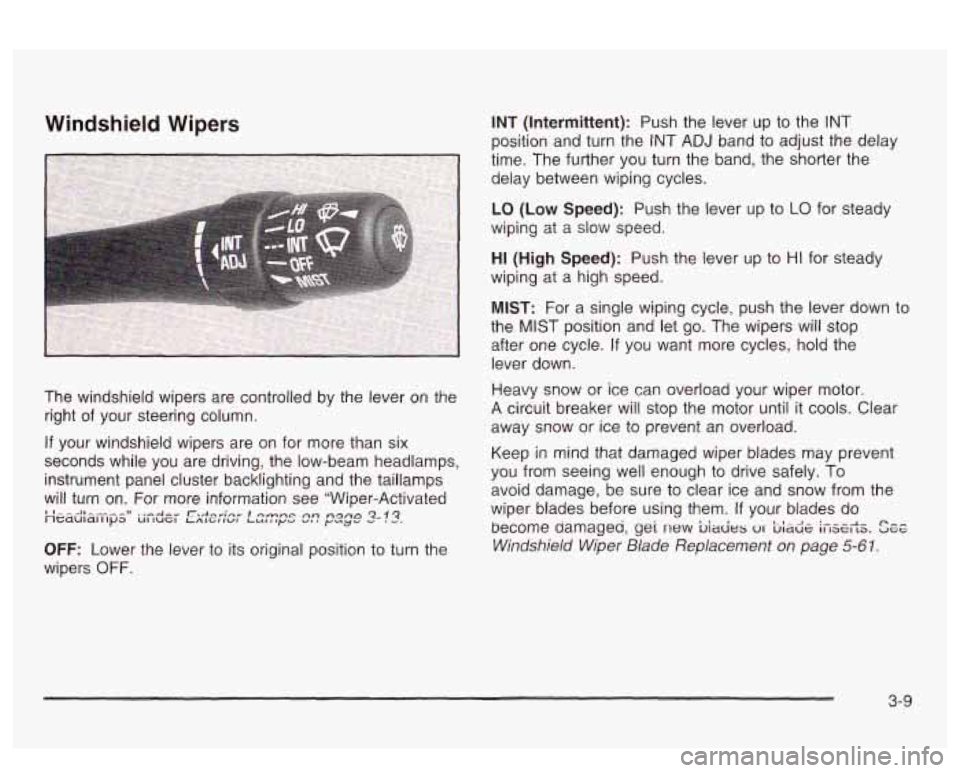 PONTIAC BONNEVILLE 2003 Owners Manual Windshield Wipers
The windshield wipers are controlled by the lever on the
right of your steering column.
If your windshield wipers are on for more than six
seconds while you are PONTIAC BONNEVILLE 2003 Owners Manual Windshield Wipers
The windshield wipers are controlled by the lever on the
right of your steering column.
If your windshield wipers are on for more than six
seconds while you are