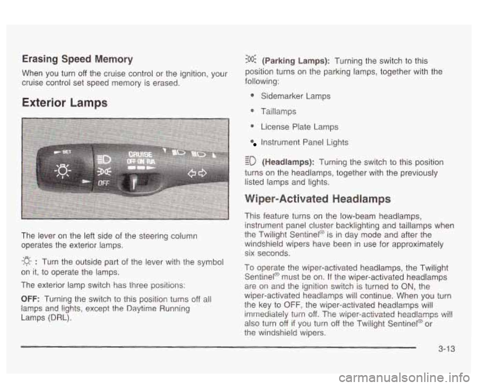 PONTIAC BONNEVILLE 2003 Owners Manual Erasing Speed Memory
When you turn off the cruise control or the ignition, your
cruise control set speed memory is erased.
Exterior Lamps
The lever on the left side of the steering c PONTIAC BONNEVILLE 2003 Owners Manual Erasing Speed Memory
When you turn off the cruise control or the ignition, your
cruise control set speed memory is erased.
Exterior Lamps
The lever on the left side of the steering c