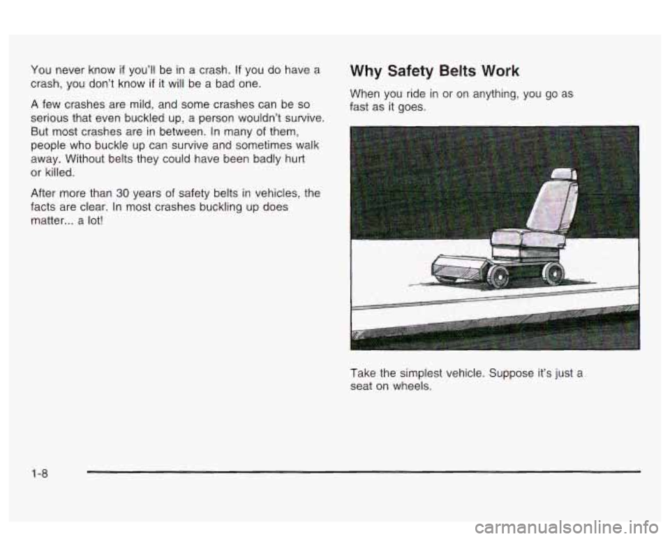 PONTIAC BONNEVILLE 2003  Owners Manual You  never know if you’ll  be in a  crash. If you  do  have  a 
crash, you  don’t know 
if it will  be a bad  one. 
A few crashes are  mild, and some crashes can  be so 
serious  that  even  buckl