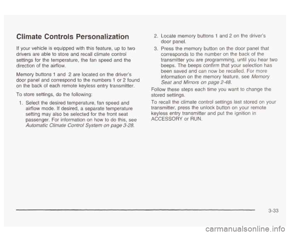 PONTIAC BONNEVILLE 2003  Owners Manual Climate Controls Personalization 
If your  vehicle is equipped  with  this feature, up  to two 
drivers  are  able  to  store  and recall climate control 
settings  for  the  temperature, the fan  spe